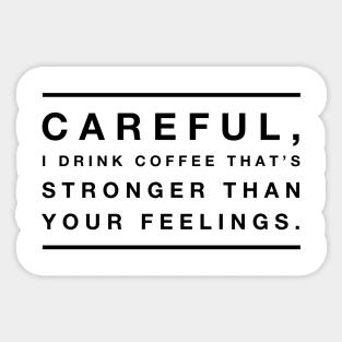 Careful, I drink coffee that's stronger than your feelings Sticker